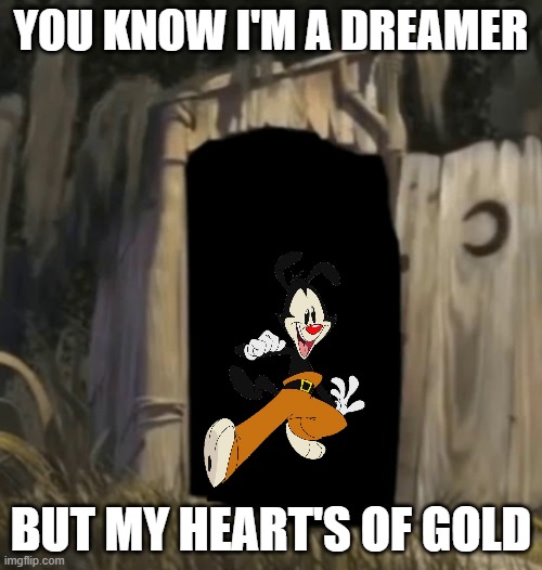 what are you doing in my water tower | YOU KNOW I'M A DREAMER; BUT MY HEART'S OF GOLD | image tagged in shrek outhouse,warner bros,animaniacs,yakko,motley crue | made w/ Imgflip meme maker