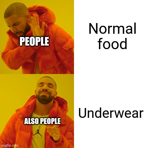 Drake Hotline Bling Meme | Normal food Underwear PEOPLE ALSO PEOPLE | image tagged in memes,drake hotline bling | made w/ Imgflip meme maker