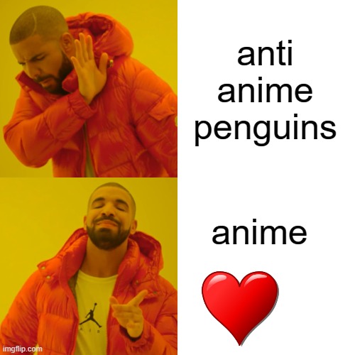 Drake Hotline Bling Meme | anti anime penguins anime | image tagged in memes,drake hotline bling | made w/ Imgflip meme maker