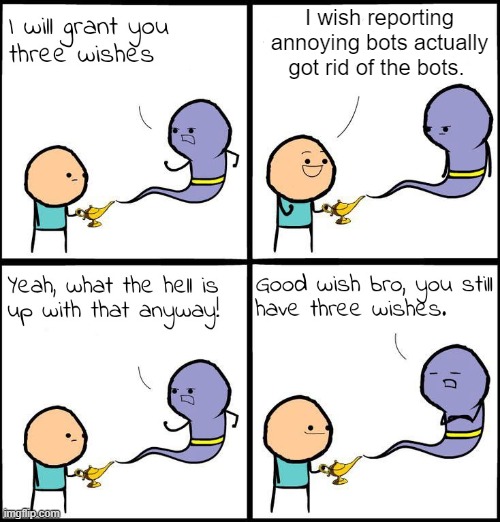 beep-boop-beep | I wish reporting annoying bots actually got rid of the bots. | image tagged in 3 wishes,bots,report | made w/ Imgflip meme maker
