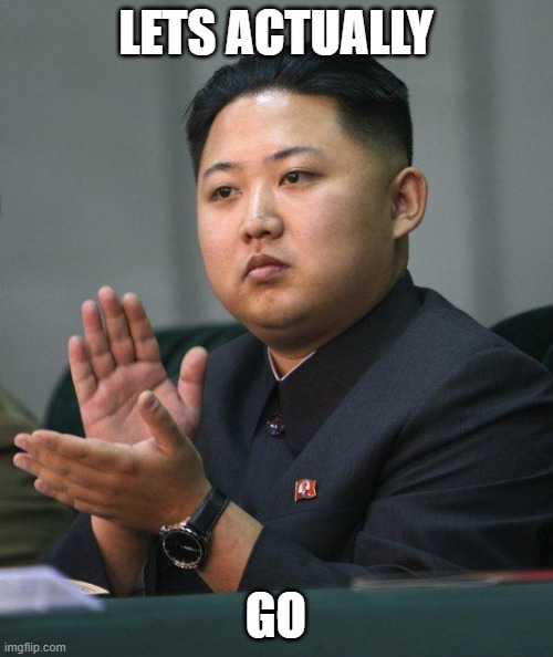LETS ACTUALLY GO | image tagged in kim jong un | made w/ Imgflip meme maker