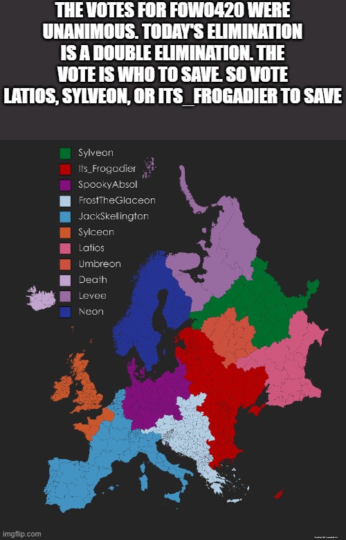 The vote is who to save | THE VOTES FOR FOWO420 WERE UNANIMOUS. TODAY'S ELIMINATION IS A DOUBLE ELIMINATION. THE VOTE IS WHO TO SAVE. SO VOTE LATIOS, SYLVEON, OR ITS_FROGADIER TO SAVE | image tagged in memes,pokemon,map,europe,battle royale,why are you reading this | made w/ Imgflip meme maker