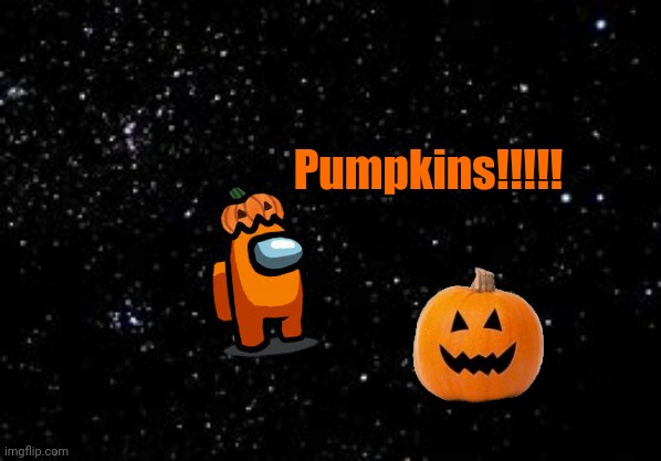 Among Us ejection space background | Pumpkins!!!!! | image tagged in among us ejection space background | made w/ Imgflip meme maker