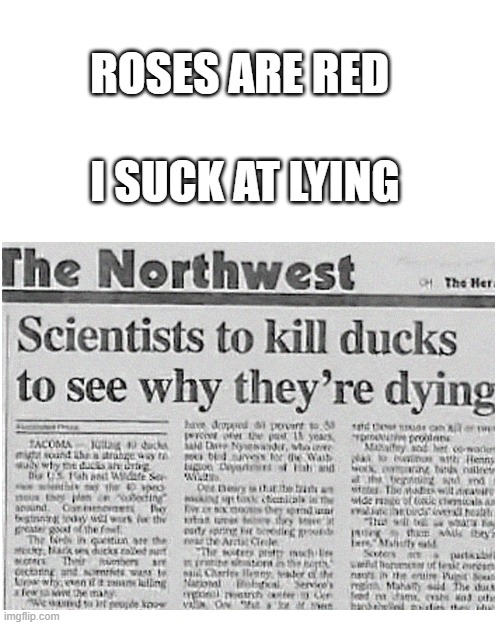 gosh i really wonder y they r dying | ROSES ARE RED; I SUCK AT LYING | image tagged in memes,blank transparent square,funny,idiots,stupid people,news | made w/ Imgflip meme maker