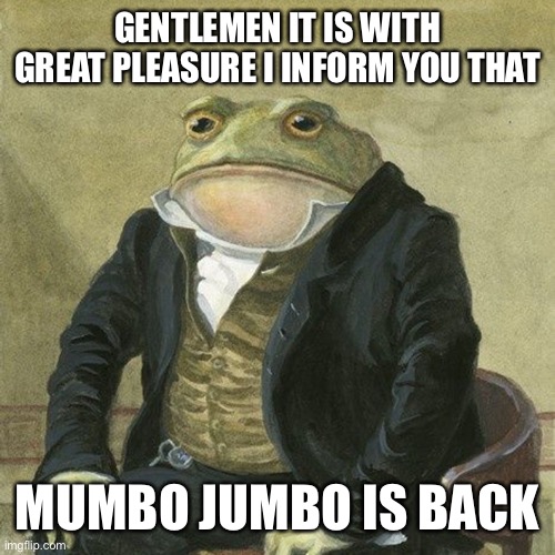 Mumbo Jumbo is back! | GENTLEMEN IT IS WITH GREAT PLEASURE I INFORM YOU THAT; MUMBO JUMBO IS BACK | image tagged in gentlemen it is with great pleasure to inform you that,mumbo jumbo | made w/ Imgflip meme maker