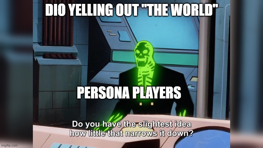 JOJO VS PERSONA | DIO YELLING OUT "THE WORLD"; PERSONA PLAYERS | image tagged in do you know how little that narrows it down | made w/ Imgflip meme maker