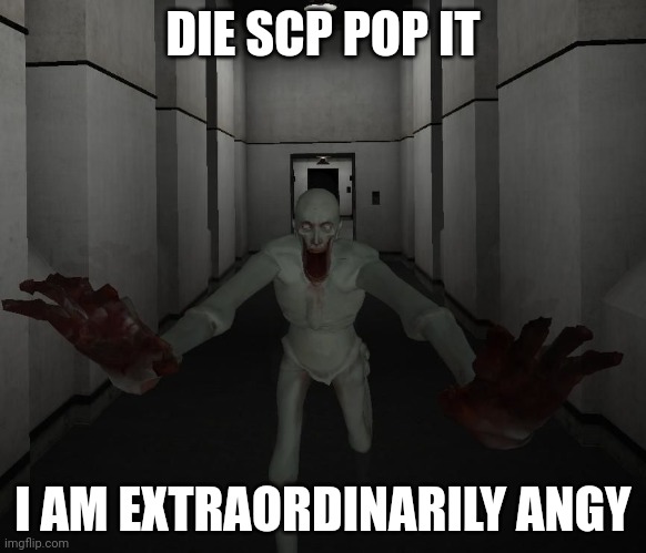 SCP 096 | DIE SCP POP IT I AM EXTRAORDINARILY ANGY | image tagged in scp 096 | made w/ Imgflip meme maker