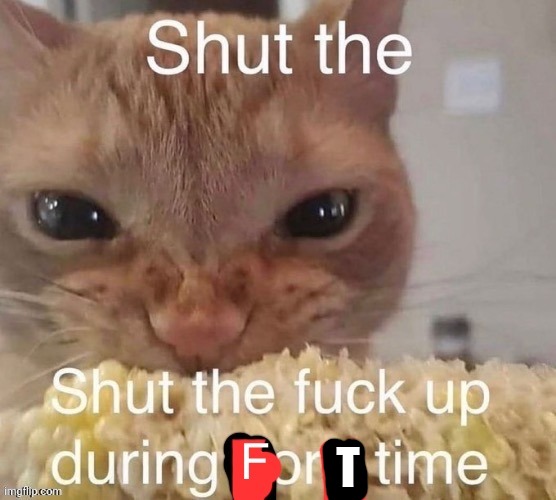 T | made w/ Imgflip meme maker