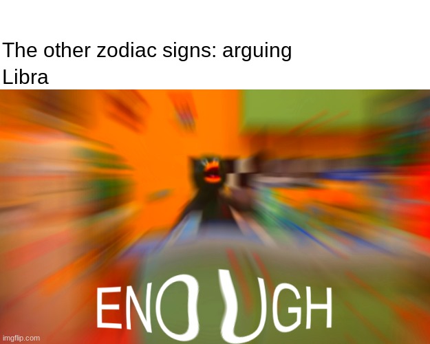 AAAAAAAAAA | The other zodiac signs: arguing; Libra | image tagged in duck enough | made w/ Imgflip meme maker