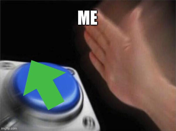 Blank Nut Button Meme | ME | image tagged in memes,blank nut button | made w/ Imgflip meme maker