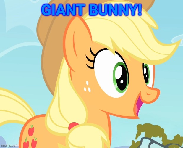 applejack's happy face | GIANT BUNNY! | image tagged in applejack's happy face | made w/ Imgflip meme maker