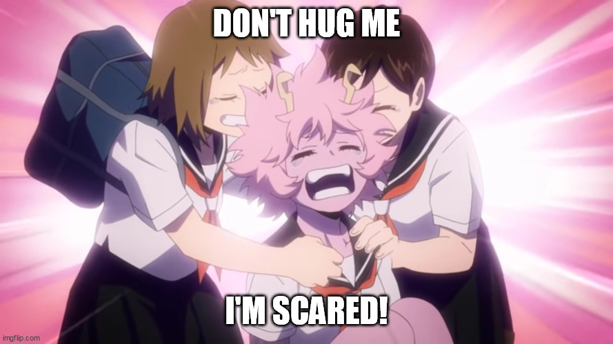 No really, don't; her acid will burn you alive. | DON'T HUG ME; I'M SCARED! | image tagged in scaredy cat ashido | made w/ Imgflip meme maker