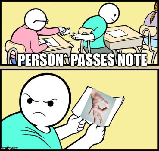 gotem | PERSON* PASSES NOTE | image tagged in note passing | made w/ Imgflip meme maker