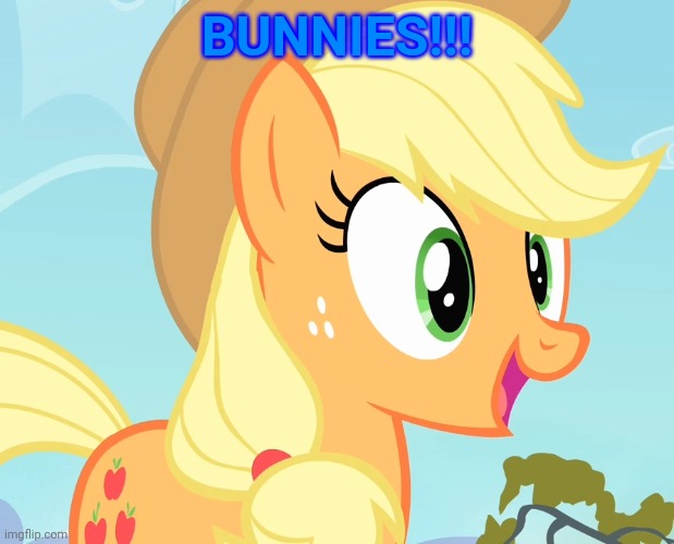 applejack's happy face | BUNNIES!!! | image tagged in applejack's happy face | made w/ Imgflip meme maker