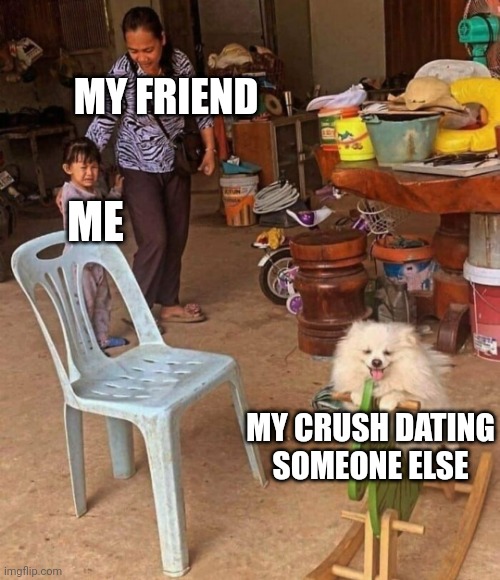 :( | MY FRIEND; ME; MY CRUSH DATING SOMEONE ELSE | image tagged in oof,dating,memes,meme,original meme | made w/ Imgflip meme maker