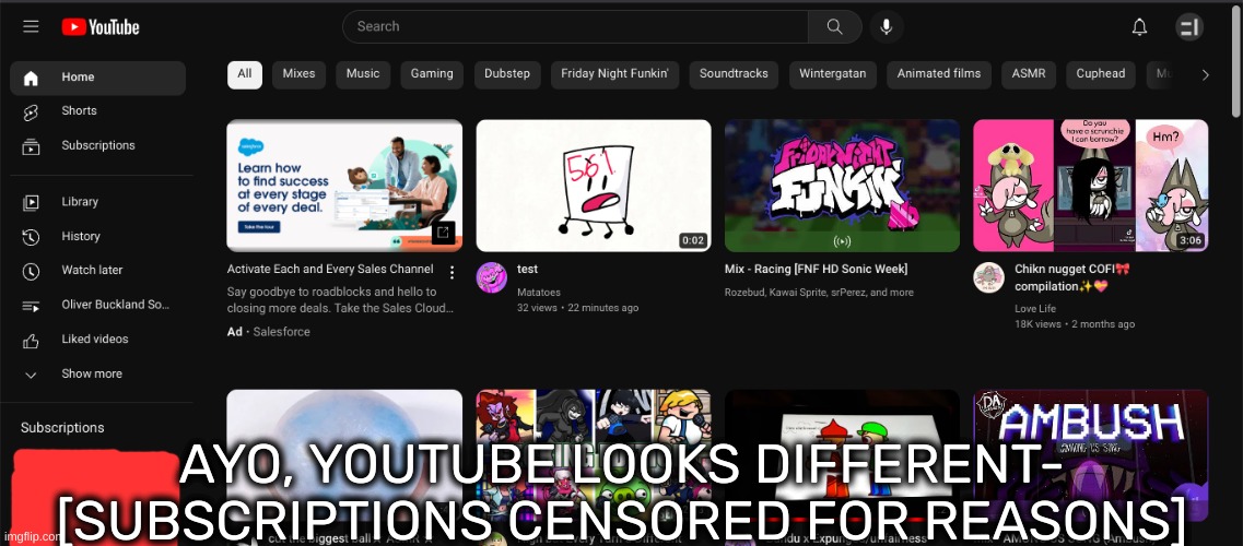 It really does- | AYO, YOUTUBE LOOKS DIFFERENT- [SUBSCRIPTIONS CENSORED FOR REASONS] | image tagged in idk,stuff,s o u p,carck | made w/ Imgflip meme maker