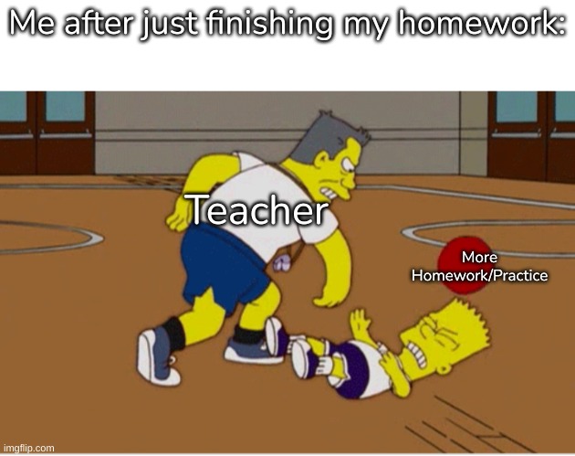 Bombardment! | Me after just finishing my homework:; Teacher; More Homework/Practice | image tagged in bombardment | made w/ Imgflip meme maker