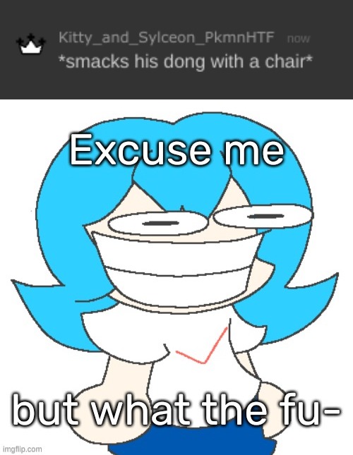 image tagged in excuse me but what the fu- | made w/ Imgflip meme maker