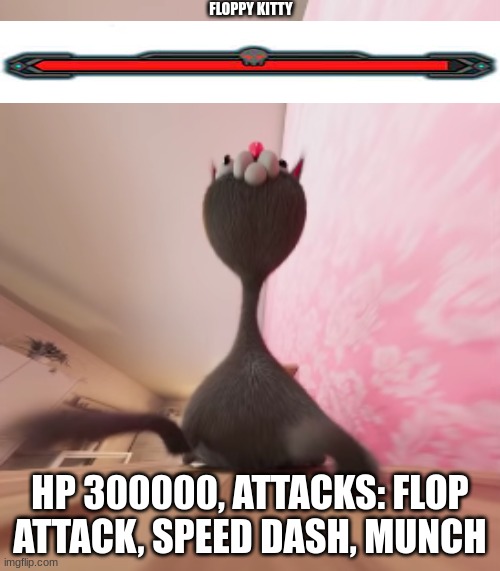 the true final boss check noodle the wobbly cat out on youtube! | FLOPPY KITTY; HP 300000, ATTACKS: FLOP ATTACK, SPEED DASH, MUNCH | image tagged in final boss,rbossfight | made w/ Imgflip meme maker