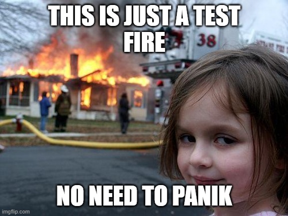 Disaster Girl | THIS IS JUST A TEST
FIRE; NO NEED TO PANIK | image tagged in memes,disaster girl | made w/ Imgflip meme maker