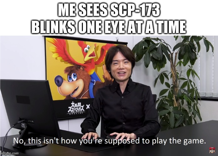 This Isn't How You're Supposed to Play the GaME | ME SEES SCP-173; BLINKS ONE EYE AT A TIME | image tagged in this isn't how you're supposed to play the game,scp-173,meme | made w/ Imgflip meme maker