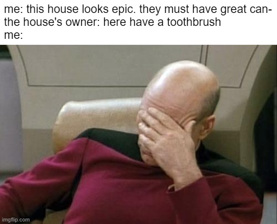 please don't ruin the halloween spirit health nuts. | me: this house looks epic. they must have great can-
the house's owner: here have a toothbrush
me: | image tagged in memes,captain picard facepalm,halloween,toothbrush | made w/ Imgflip meme maker