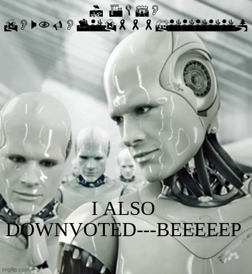 Robots Meme | I ALSO DOWNVOTED---BEEEEEP I ALSO DOWNVOTED---BEEEEEP | image tagged in memes,robots | made w/ Imgflip meme maker