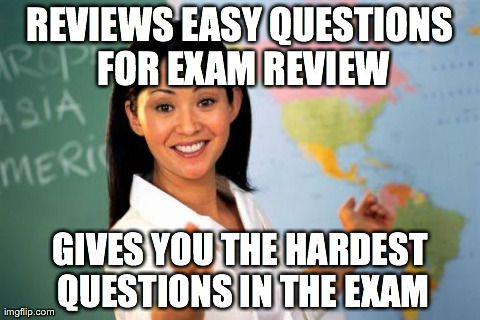 Unhelpful High School Teacher Meme | REVIEWS EASY QUESTIONS FOR EXAM REVIEW GIVES YOU THE HARDEST QUESTIONS IN THE EXAM | image tagged in memes,unhelpful high school teacher | made w/ Imgflip meme maker