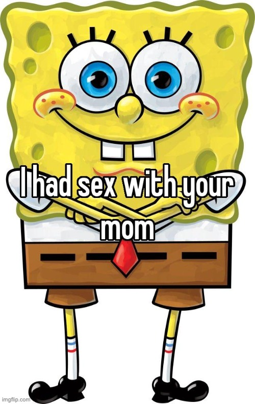 i had sex with your mom Blank Meme Template
