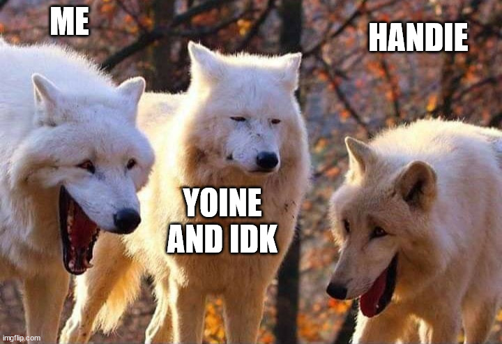 Laughing wolf | ME YOINE AND IDK HANDIE | image tagged in laughing wolf | made w/ Imgflip meme maker