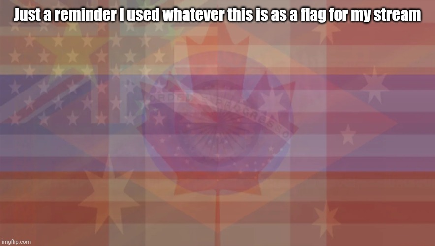 It's not the multilingual stream flag but the flag of Canauszilica | Just a reminder I used whatever this is as a flag for my stream | image tagged in multilingual stream flag | made w/ Imgflip meme maker