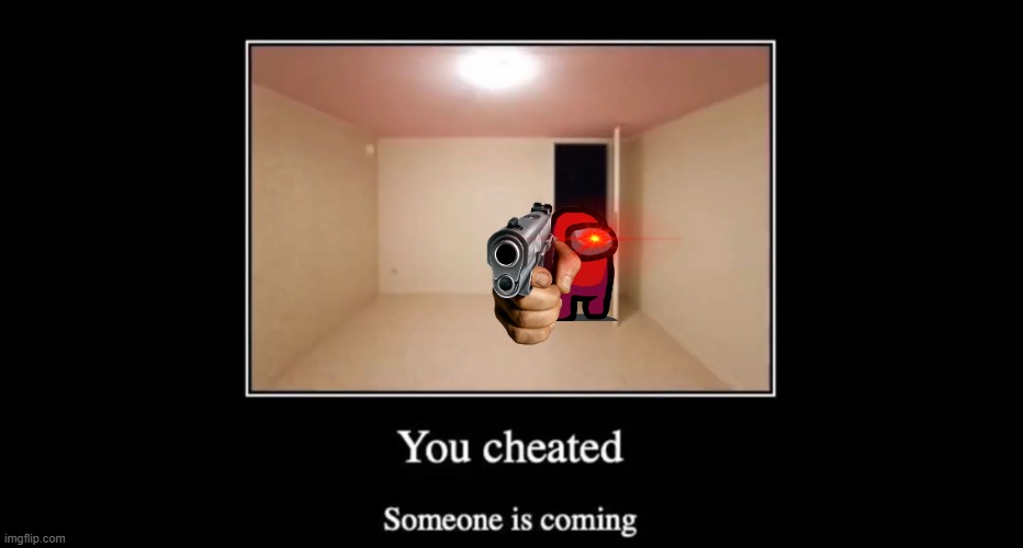 Did anyone ever tell you not to cheat in Among Us | image tagged in you cheated someone is coming | made w/ Imgflip meme maker
