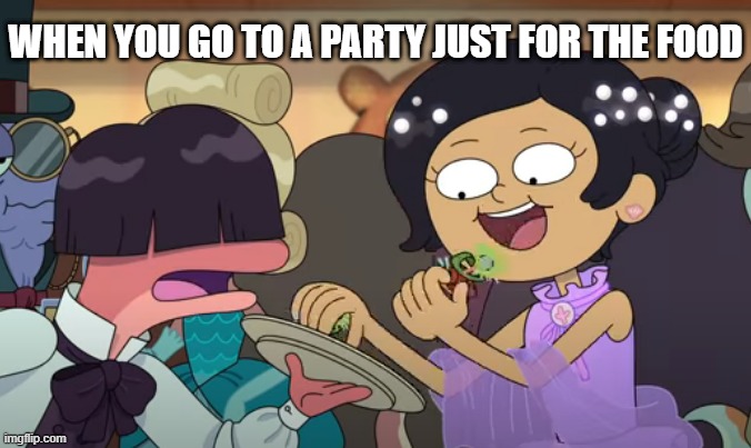Marcy Wu = Me when I go to parties | WHEN YOU GO TO A PARTY JUST FOR THE FOOD | image tagged in amphibia,disney channel,party time,food,food memes,party | made w/ Imgflip meme maker