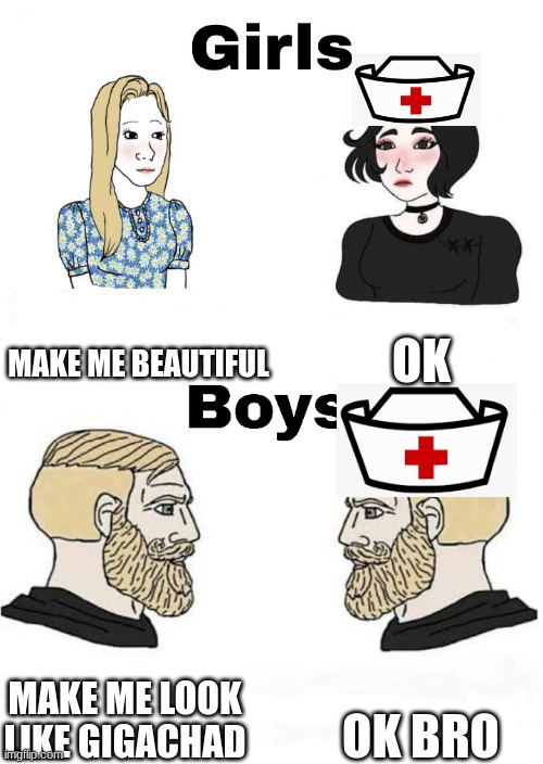 Girls vs Boys | MAKE ME BEAUTIFUL; OK; OK BRO; MAKE ME LOOK LIKE GIGACHAD | image tagged in girls vs boys | made w/ Imgflip meme maker