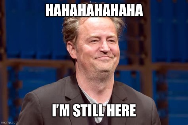 HAHAHAHAHAHA I’M STILL HERE | made w/ Imgflip meme maker