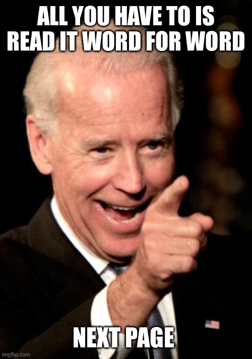 Smilin Biden Meme | ALL YOU HAVE TO IS READ IT WORD FOR WORD NEXT PAGE | image tagged in memes,smilin biden | made w/ Imgflip meme maker