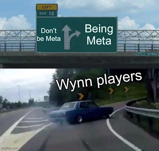 Left Exit 12 Off Ramp Meme | Don’t be Meta; Being Meta; Wynn players | image tagged in memes,left exit 12 off ramp | made w/ Imgflip meme maker