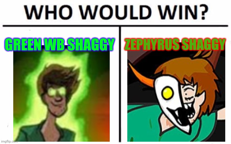 Shaggy VS Zephy | GREEN WB SHAGGY; ZEPHYRUS SHAGGY | image tagged in memes,who would win | made w/ Imgflip meme maker