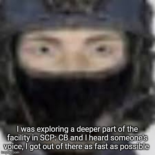 Epsilon-11 staring | I was exploring a deeper part of the facility in SCP: CB and I heard someone's voice, I got out of there as fast as possible | image tagged in epsilon-11 staring | made w/ Imgflip meme maker