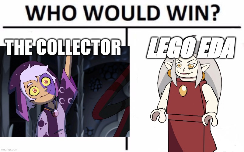 who will win lego eda or the collector | THE COLLECTOR; LEGO EDA | image tagged in funny | made w/ Imgflip meme maker