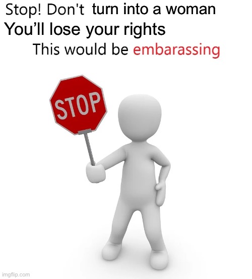 turn into a woman You’ll lose your rights | image tagged in don't let nicocado avocado outlive you | made w/ Imgflip meme maker