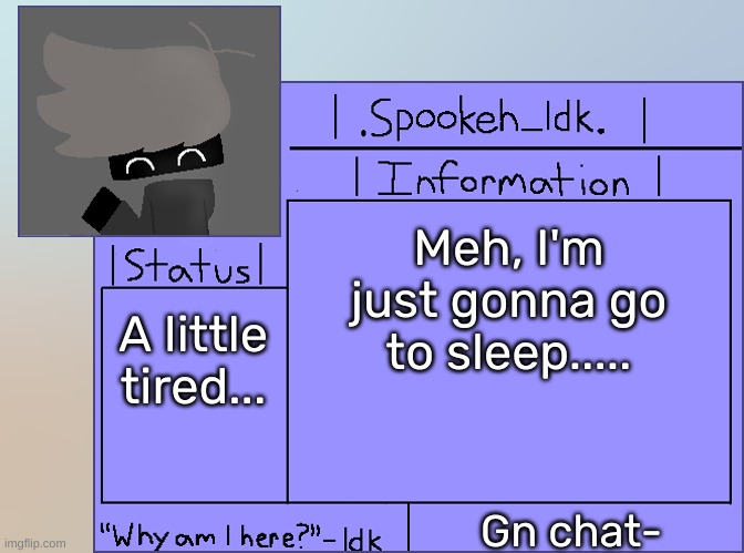 Newer Announcement Template [Original: spookeh_Yoine] | Meh, I'm just gonna go to sleep..... A little tired... Gn chat- | image tagged in newer announcement template original spookeh_yoine,idk,stuff,s o u p,carck | made w/ Imgflip meme maker