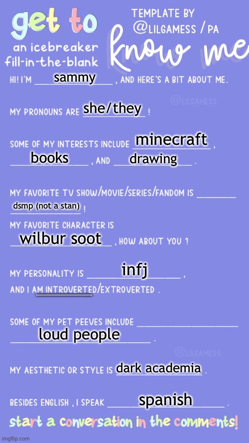 Get to know fill in the blank | sammy; she/they; minecraft; books; drawing; dsmp (not a stan); wilbur soot; infj; ____________; loud people; dark academia; spanish | image tagged in get to know fill in the blank | made w/ Imgflip meme maker