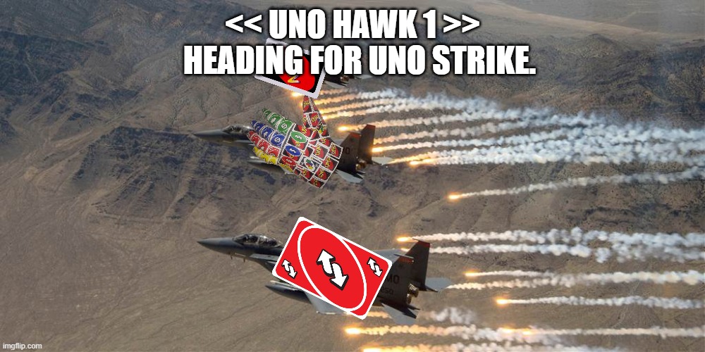 UNO COMBAT 1 | << UNO HAWK 1 >>; HEADING FOR UNO STRIKE. | image tagged in airstrikes,uno reverse card | made w/ Imgflip meme maker