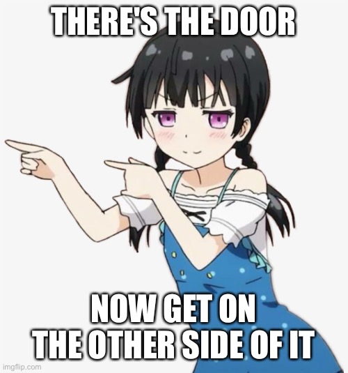 THERE'S THE DOOR NOW GET ON THE OTHER SIDE OF IT | made w/ Imgflip meme maker