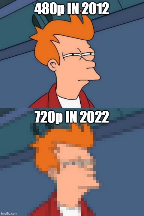 480p IN 2012; 720p IN 2022 | image tagged in memes,futurama fry | made w/ Imgflip meme maker