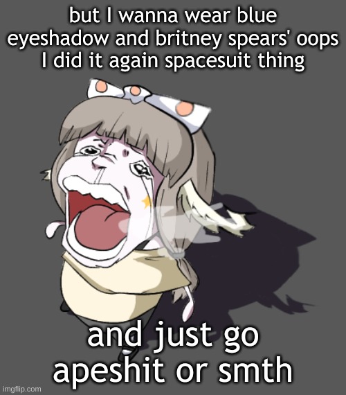 Quandria crying | but I wanna wear blue eyeshadow and britney spears' oops I did it again spacesuit thing; and just go apeshit or smth | image tagged in quandria crying | made w/ Imgflip meme maker