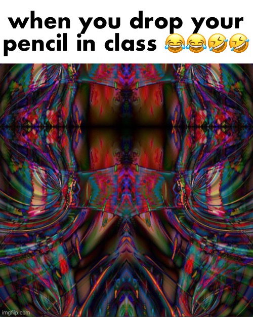 when you drop your pencil in class 😂😂🤣🤣 | made w/ Imgflip meme maker