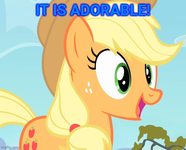applejack's happy face | IT IS ADORABLE! | image tagged in applejack's happy face | made w/ Imgflip meme maker