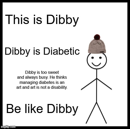 Be Like Bill | This is Dibby; Dibby is Diabetic; Dibby is too sweet and always busy. He thinks managing diabetes is an art and art is not a disability. Be like Dibby | image tagged in memes,be like bill | made w/ Imgflip meme maker